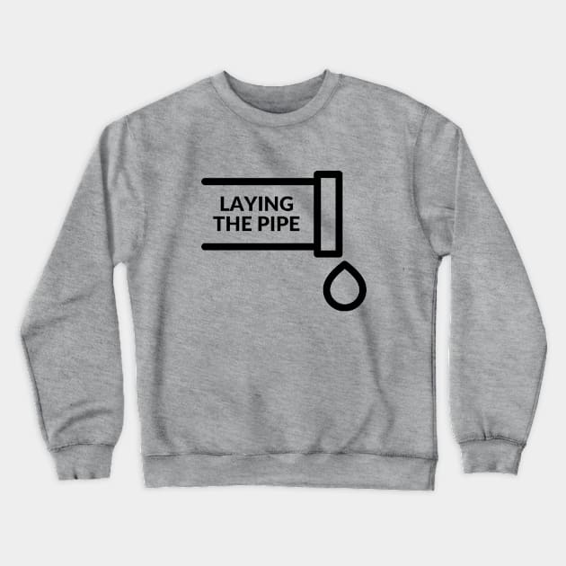 Laying the pipe= a provocative handyman design Crewneck Sweatshirt by C-Dogg